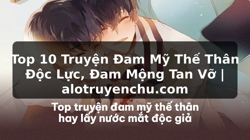 Truyện Tranh Top 10 Truyện Đam Mỹ Thế Thân Độc Lực, Đam Mộng Tan Vỡ | alotruyenchu.com