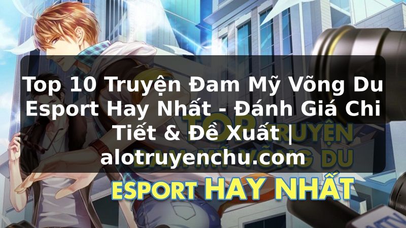 Truyện Tranh Top 10 Truyện Đam Mỹ Võng Du Esport Hay Nhất - Đánh Giá Chi Tiết & Đề Xuất | alotruyenchu.com
