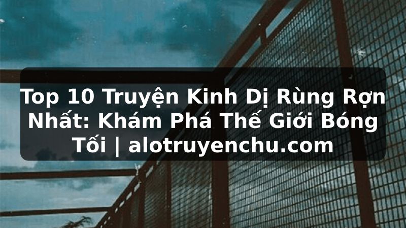Truyện Tranh Top 10 Truyện Kinh Dị Rùng Rợn Nhất: Khám Phá Thế Giới Bóng Tối | alotruyenchu.com