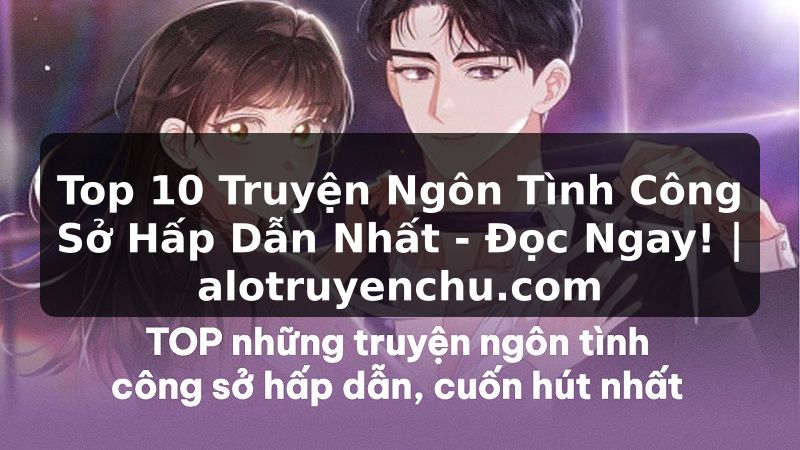 Truyện Tranh Top 10 Truyện Ngôn Tình Công Sở Hấp Dẫn Nhất - Đọc Ngay! | alotruyenchu.com