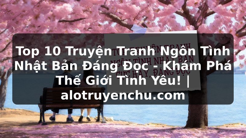 Truyện Tranh Top 10 Truyện Tranh Ngôn Tình Nhật Bản Đáng Đọc - Khám Phá Thế Giới Tình Yêu! | alotruyenchu.com