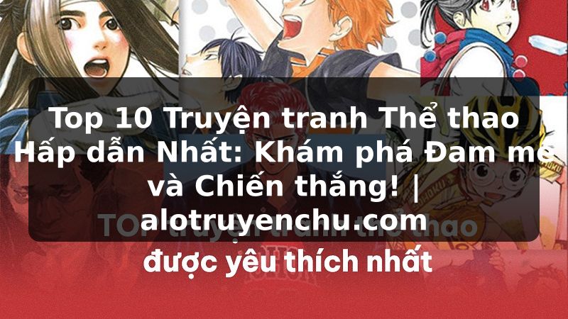 Truyện Tranh Top 10 Truyện tranh Thể thao Hấp dẫn Nhất: Khám phá Đam mê và Chiến thắng! | alotruyenchu.com