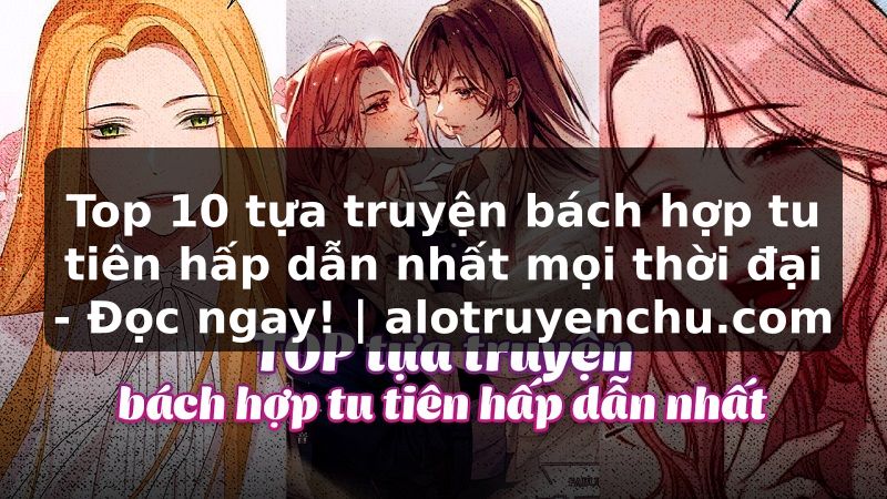 Truyện Tranh Top 10 tựa truyện bách hợp tu tiên hấp dẫn nhất mọi thời đại - Đọc ngay! | alotruyenchu.com