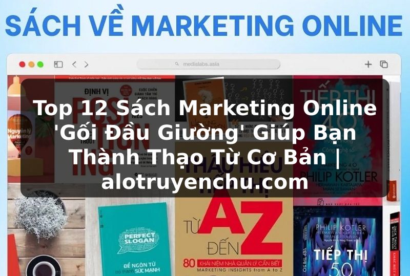 Truyện Tranh Top 12 Sách Marketing Online 'Gối Đầu Giường' Giúp Bạn Thành Thạo Từ Cơ Bản | alotruyenchu.com
