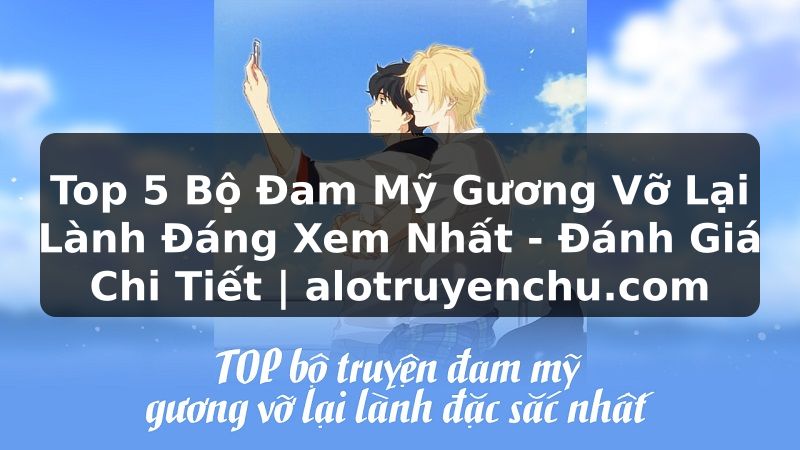 Truyện Tranh Top 5 Bộ Đam Mỹ Gương Vỡ Lại Lành Đáng Xem Nhất - Đánh Giá Chi Tiết | alotruyenchu.com