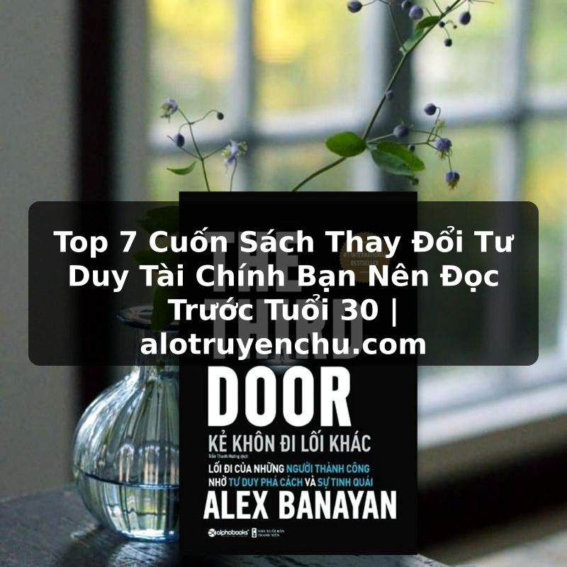 Truyện Tranh Top 7 Cuốn Sách Thay Đổi Tư Duy Tài Chính Bạn Nên Đọc Trước Tuổi 30 | alotruyenchu.com