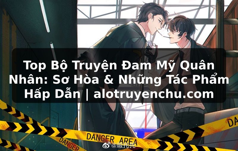 Truyện Tranh Top Bộ Truyện Đam Mỹ Quân Nhân: Sơ Hòa & Những Tác Phẩm Hấp Dẫn | alotruyenchu.com