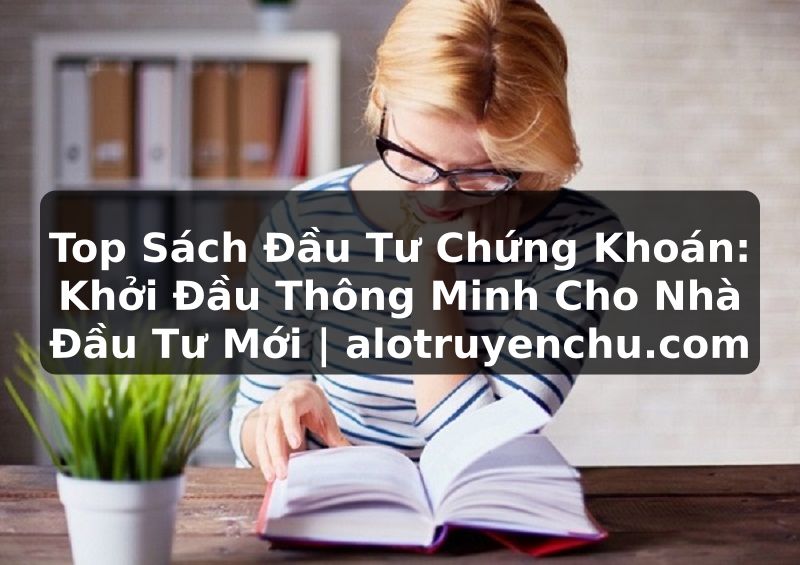 Truyện Tranh Top Sách Đầu Tư Chứng Khoán: Khởi Đầu Thông Minh Cho Nhà Đầu Tư Mới | alotruyenchu.com