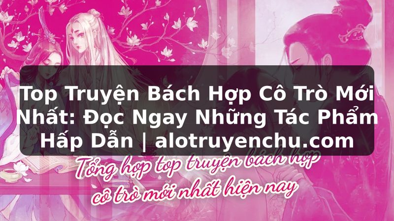 Truyện Tranh Top Truyện Bách Hợp Cô Trò Mới Nhất: Đọc Ngay Những Tác Phẩm Hấp Dẫn | alotruyenchu.com
