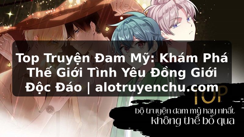 Truyện Tranh Top Truyện Đam Mỹ: Khám Phá Thế Giới Tình Yêu Đồng Giới Độc Đáo | alotruyenchu.com