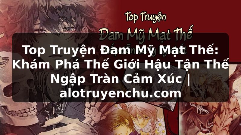 Truyện Tranh Top Truyện Đam Mỹ Mạt Thế: Khám Phá Thế Giới Hậu Tận Thế Ngập Tràn Cảm Xúc | alotruyenchu.com