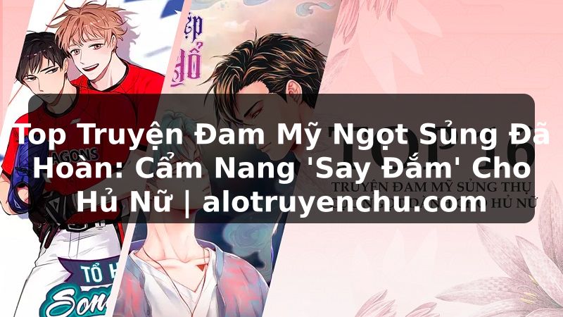 Truyện Tranh Top Truyện Đam Mỹ Ngọt Sủng Đã Hoàn: Cẩm Nang 'Say Đắm' Cho Hủ Nữ | alotruyenchu.com