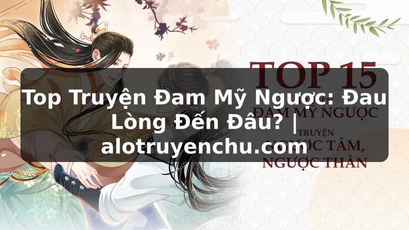 Truyện Tranh Top Truyện Đam Mỹ Ngược: Đau Lòng Đến Đâu? | alotruyenchu.com