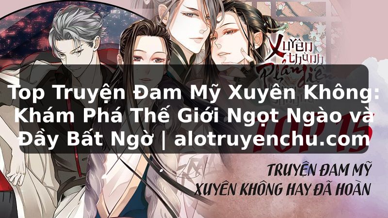 Truyện Tranh Top Truyện Đam Mỹ Xuyên Không: Khám Phá Thế Giới Ngọt Ngào và Đầy Bất Ngờ | alotruyenchu.com