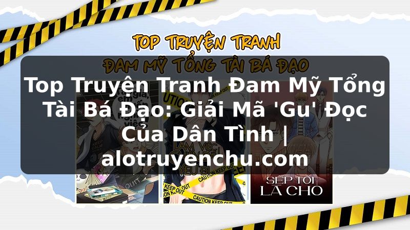 Truyện Tranh Top Truyện Tranh Đam Mỹ Tổng Tài Bá Đạo: Giải Mã 'Gu' Đọc Của Dân Tình | alotruyenchu.com