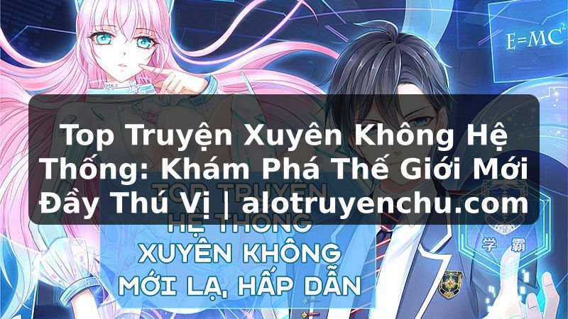 Truyện Tranh Top Truyện Xuyên Không Hệ Thống: Khám Phá Thế Giới Mới Đầy Thú Vị | alotruyenchu.com