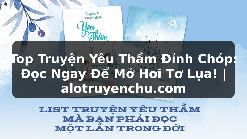 Truyện Tranh Top Truyện Yêu Thầm Đỉnh Chóp: Đọc Ngay Để Mở Hơi Tơ Lụa! | alotruyenchu.com