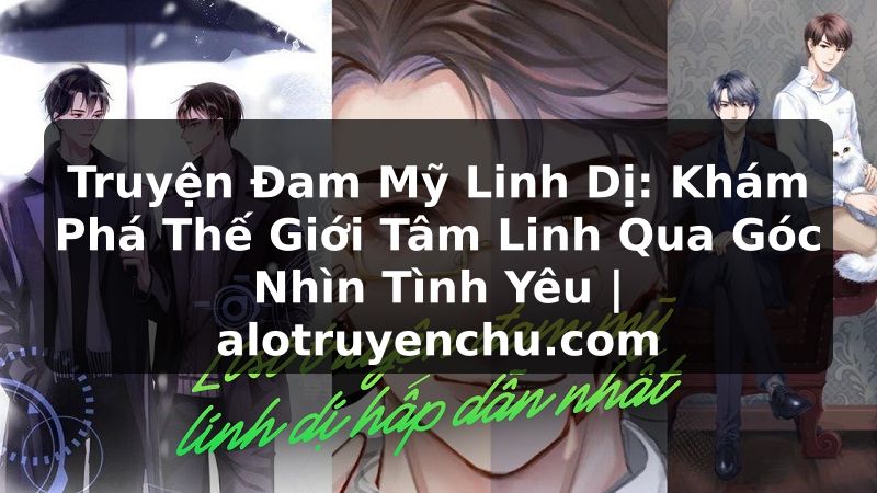 Truyện Tranh Truyện Đam Mỹ Linh Dị: Khám Phá Thế Giới Tâm Linh Qua Góc Nhìn Tình Yêu | alotruyenchu.com