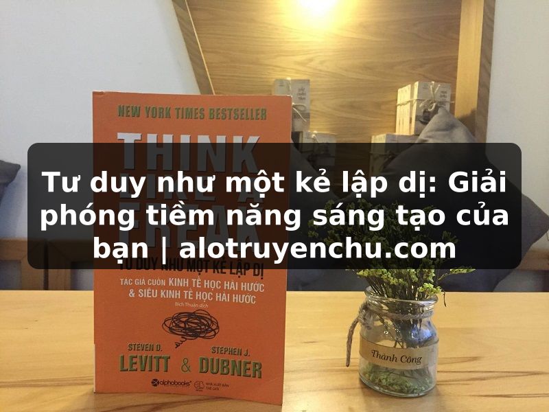 Truyện Tranh Tư duy như một kẻ lập dị: Giải phóng tiềm năng sáng tạo của bạn | alotruyenchu.com