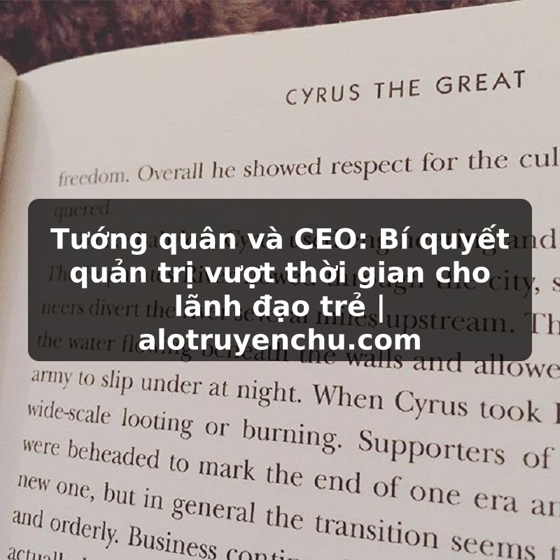 Truyện Tranh Tướng quân và CEO: Bí quyết quản trị vượt thời gian cho lãnh đạo trẻ | alotruyenchu.com