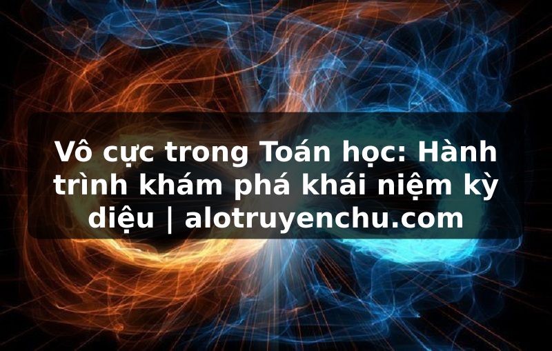 Truyện Tranh Vô cực trong Toán học: Hành trình khám phá khái niệm kỳ diệu | alotruyenchu.com
